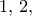 1, \, 2, &Nu;