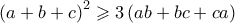 \displaystyle{{\left( {a + b + c} \right)^2} \geqslant 3\left( {ab + bc + ca} \right)}