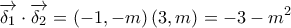 \displaystyle{ 
\overrightarrow {\delta _1 }  \cdot \overrightarrow {\delta _2 }  = \left( { - 1, - m} \right)\left( {3,m} \right) =  - 3 - m^2  
}