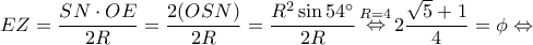 \displaystyle EZ = \frac{{SN \cdot OE}}{{2R}} = \frac{{2(OSN)}}{{2R}} = \frac{{{R^2}\sin 54^\circ }}{{2R}}\mathop  \Leftrightarrow \limits^{R = 4} 2\frac{{\sqrt 5  + 1}}{4} = \phi  \Leftrightarrow 