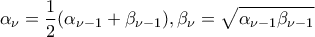 \displaystyle{\alpha_{\nu}=\frac{1}{2}(\alpha_{\nu-1}+\beta_{\nu-1}) , \beta_{\nu}=\sqrt{\alpha_{\nu-1}\beta_{\nu-1}}}