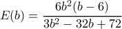 E(b)=\dfrac{6b^2(b-6)}{3b^2-32b+72} 