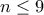 n \leq 9