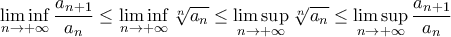 \displaystyle{\liminf_{n\to+\infty}\frac{a_{n+1}}{a_{n}}\leq\liminf_{n\to+\infty}\sqrt[n]{a_{n}}\leq\limsup_{n\to+\infty}\sqrt[n]{a_{n}}\leq\limsup_{n\to+\infty}\frac{a_{n+1}}{a_{n}}}
