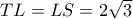 TL = LS = 2\sqrt 3 