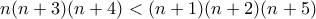 n(n+3)(n+4)<(n+1)(n+2)(n+5) n(n+3)(n+4)<(n+1)(n+2)(n+5)