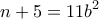 \displaystyle{n+5=11b^{2}}