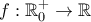 f:\mathbb{R}_0^+ \rightarrow \mathbb{R}