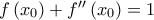 f\left( x_{0}\right) +f^{\prime \prime }\left( x_{0}\right) =1