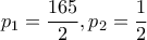 \displaystyle{{p_1} = \frac{{165}}{2},{p_2} = \frac{1}{2}}