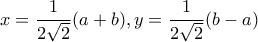 x=\dfrac{1}{2\sqrt{2}}(a+b), y=\dfrac{1}{2\sqrt{2}}(b-a)