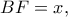 BF=x, BF=x,