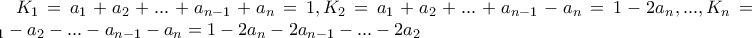 K_{1}=a_{1}+a_{2}+...+a_{n-1}+a_{n}=1, K_{2}=a_{1}+a_{2}+...+a_{n-1}-a_{n}=1-2a_{n},...,K_{n}=a_{1}-a_{2}-...-a_{n-1}-a_{n}=1-2a_{n}-2a_{n-1}-...-2a_{2}