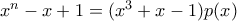 x^n - x + 1 = (x^3 + x - 1)p(x)