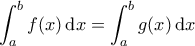 \displaystyle \int_a^b f(x)\,\mathrm{d}x=\int_a^b g(x)\,\mathrm{d}x \displaystyle \int_a^b f(x)\,\mathrm{d}x=\int_a^b g(x)\,\mathrm{d}x