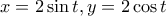 x=2 \sin t, y=2 \cos t
