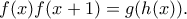 f(x)f(x + 1) = g(h(x)). f(x)f(x + 1) = g(h(x)).