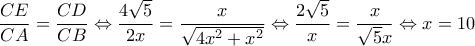 \displaystyle \frac{CE}{CA}=\frac{CD}{CB}\Leftrightarrow \frac{4\sqrt{5}}{2x}=\frac{x}{\sqrt{4x^{2}+x^{2}}}\Leftrightarrow \frac{2\sqrt{5}}{x}=\frac{x}{\sqrt{5}x}\Leftrightarrow x=10
