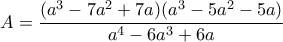 A=\dfrac{(a^3-7a^2+7a)(a^3-5a^2-5a)}{a^4-6a^3+6a}