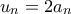 \displaystyle{ u_n=2a_n}