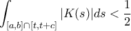 \displaystyle \int _{[a,b]\cap [t,t+c]}|K(s)|ds< \frac{1}{2}