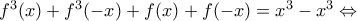 f^3 (x)+f^3 (-x)+f(x)+f(-x)=x^3-x^3\Leftrightarrow f^3 (x)+f^3 (-x)+f(x)+f(-x)=x^3-x^3\Leftrightarrow