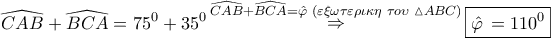 \displaystyle{\widehat {CAB} + \widehat {BCA} = {75^0} + {35^0}\mathop \Rightarrow \limits^{\widehat {CAB} + \widehat {BCA} = \hat \varphi \,\,(\varepsilon \xi \omega \tau \varepsilon \rho \iota \kappa \eta \,\,\tau o\upsilon \,\,\vartriangle ABC)} \boxed{\hat \varphi \, = {{110}^0}}} \displaystyle{\widehat {CAB} + \widehat {BCA} = {75^0} + {35^0}\mathop \Rightarrow \limits^{\widehat {CAB} + \widehat {BCA} = \hat \varphi \,\,(\varepsilon \xi \omega \tau \varepsilon \rho \iota \kappa \eta \,\,\tau o\upsilon \,\,\vartriangle ABC)} \boxed{\hat \varphi \, = {{110}^0}}}