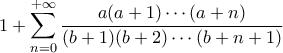 \displaystyle 1+\sum_{n=0}^{+\infty} \frac{a(a+1)\cdots (a+n)}{(b+1)(b+2)\cdots(b+n+1)}