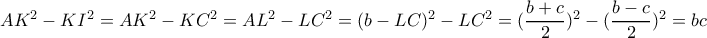 AK^2-KI^2=AK^2-KC^2=AL^2-LC^2=(b-LC)^2-LC^2=(\dfrac{b+c}{2})^2-(\dfrac{b-c}{2})^2=bc