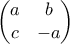 \displaystyle{\begin{pmatrix} a & b \\ c & -a \end{pmatrix}}