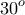 \displaystyle{30^{o}}