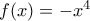 f(x)=-x^4