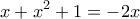 \displaystyle{x+{{x}^{2}}+1=-2x}
