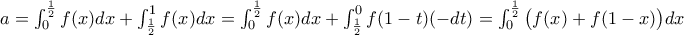 a=\int_{0}^{\frac{1}{2}} f(x) dx+\int_{\frac{1}{2}}^{1} f(x) dx=\int_{0}^{\frac{1}{2}} f(x) dx+\int_{\frac{1}{2}}^{0} f(1-t) (-dt)=\int_{0}^{\frac{1}{2}}\big(f(x)+f(1-x)\big)dx