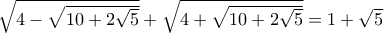 \sqrt{4-\sqrt{10+2\sqrt{5}}}+\sqrt{4+\sqrt{10+2\sqrt{5}}}=1+\sqrt{5}