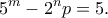 \displaystyle{{5^m} - {2^n}p = 5.}