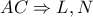 \displaystyle{AC \Rightarrow L,N}