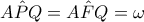 A\hat{P}Q=A\hat{F}Q=\omega