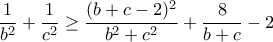 \displaystyle{\frac{1}{b^2}+\frac{1}{c^2}\geq \frac{(b+c-2)^2}{b^2+c^2}+\frac{8}{b+c}-2}