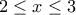 \displaystyle 
2 \le x \le 3
