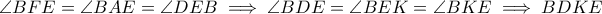 \displaystyle{ \angle BFE = \angle BAE = \angle DEB \implies \angle BDE =\angle BEK = \angle BKE \implies BDKE }
