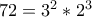 72 = 3^2 * 2^3 72 = 3^2 * 2^3