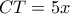 CT=5x