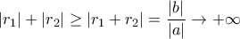 \displaystyle { |r_1|+|r_2|\ge |r_1+r_2|=\frac {|b|}{|a|} \to + \infty