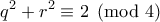 \displaystyle{q^{2}+r^{2}\equiv 2\pmod 4}