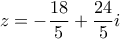 \displaystyle{z=-\frac{18}{5}+\frac{24}{5}i}