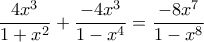\displaystyle{\frac{4x^3}{1+x^2}+\frac{-4x^3}{1-x^4}=\frac{-8x^7}{1-x^8}} \displaystyle{\frac{4x^3}{1+x^2}+\frac{-4x^3}{1-x^4}=\frac{-8x^7}{1-x^8}}