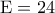 {\rm E} = 24