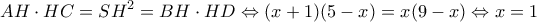 \displaystyle AH \cdot HC = S{H^2} = BH \cdot HD \Leftrightarrow (x + 1)(5 - x) = x(9 - x) \Leftrightarrow x = 1