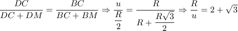 \dfrac{{DC}}{{DC + DM}} = \dfrac{{BC}}{{BC + BM}} \Rightarrow \dfrac{u}{{\dfrac{R}{2}}} = \dfrac{R}{{R + \dfrac{{R\sqrt 3 }}{2}}} \Rightarrow \dfrac{R}{u} = 2 + \sqrt 3 